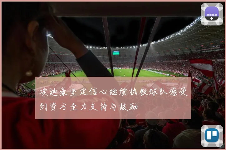 埃迪豪坚定信心继续执教球队感受到资方全力支持与鼓励