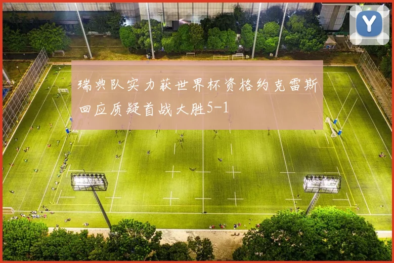 瑞典队实力获世界杯资格约克雷斯回应质疑首战大胜5-1