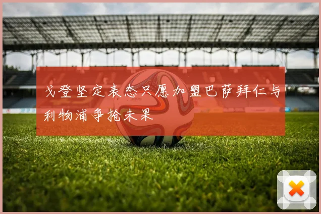 戈登坚定表态只愿加盟巴萨拜仁与利物浦争抢未果